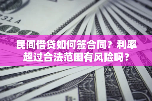 济南民间借贷如何签合同？利率超过合法范围有风险吗？