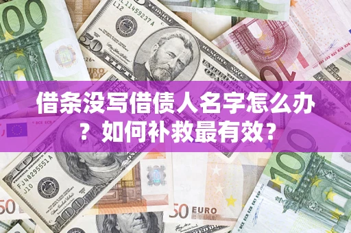 济南借条没写借债人名字怎么办？如何补救最有效？