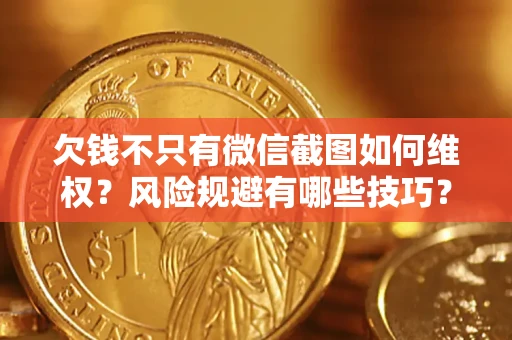 济南欠钱不只有微信截图如何维权？风险规避有哪些技巧？