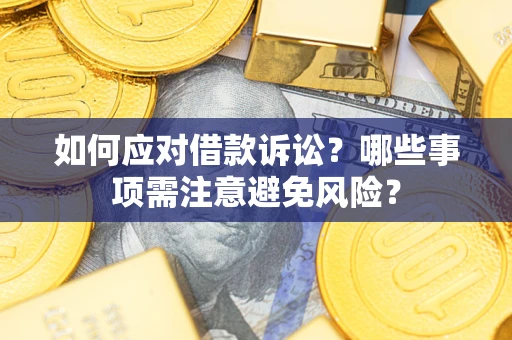 济南如何应对借款诉讼？哪些事项需注意避免风险？