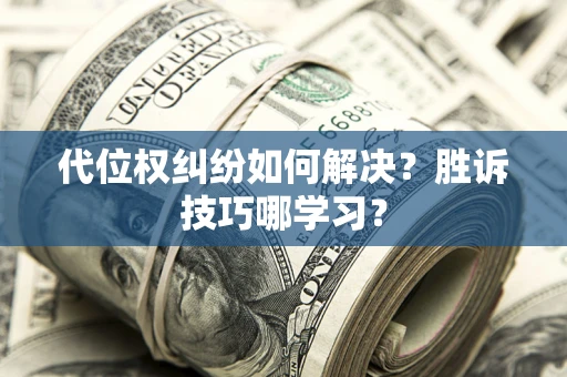 济南代位权纠纷如何解决？胜诉技巧哪学习？