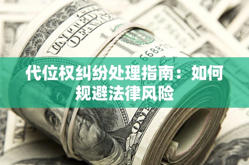 济南代位权纠纷处理指南:如何规避法律风险 济南代位权纠纷处理指南:如何规避法律风险