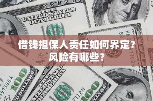 济南借钱担保人责任如何界定?风险有哪些? 济南借钱担保人责任如何界定?风险有哪些?