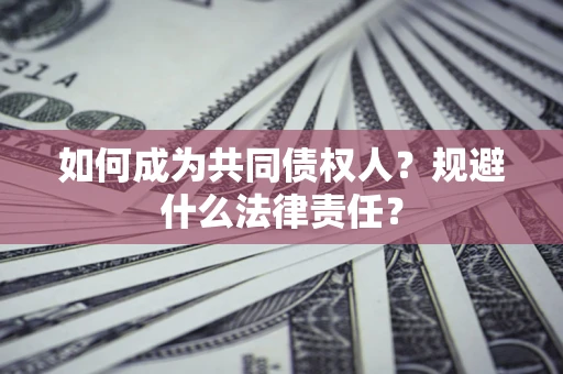 济南如何成为共同债权人？规避什么法律责任？