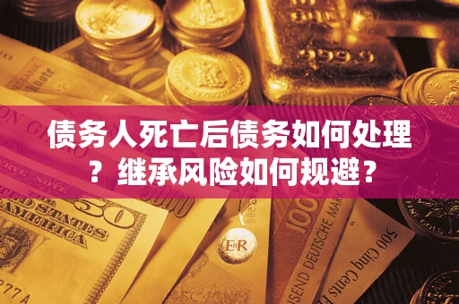 济南债务人死亡后债务如何处理？继承风险如何规避？