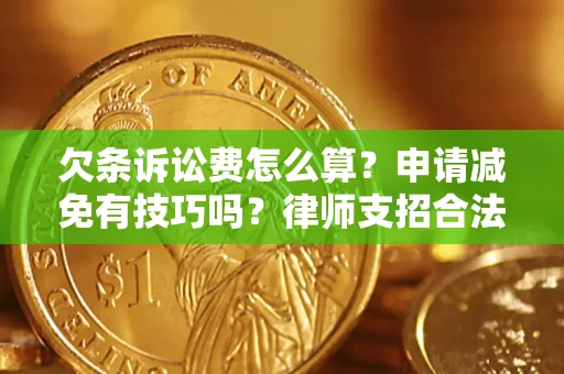 济南欠条诉讼费怎么算？申请减免有技巧吗？律师支招合法省钱