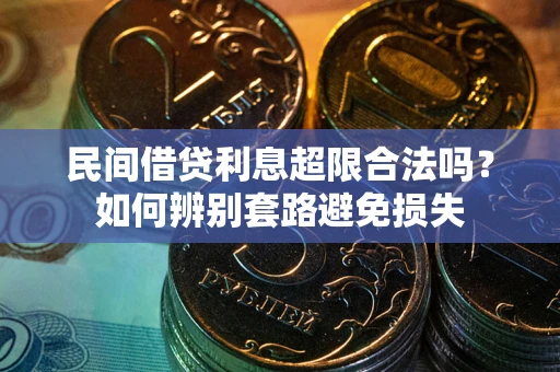 济南民间借贷利息超限合法吗？如何辨别套路避免损失