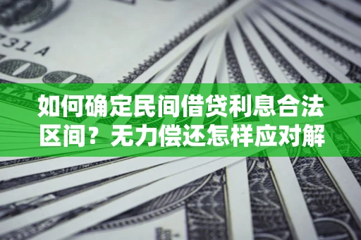 济南如何确定民间借贷利息合法区间？无力偿还怎样应对解决法门？