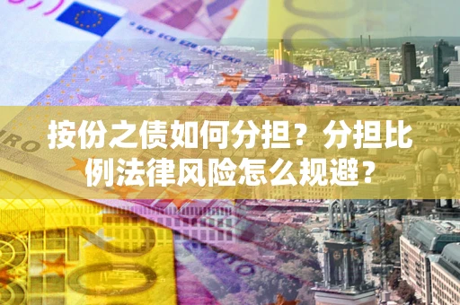 济南按份之债如何分担？分担比例法律风险怎么规避？