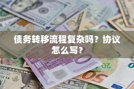 济南债务转移流程复杂吗？协议怎么写？
