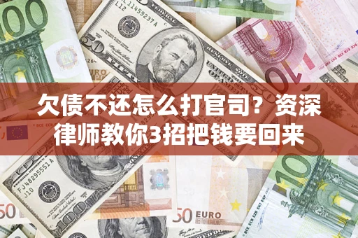 济南欠债不还怎么打官司？资深律师教你3招把钱要回来