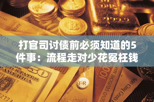 济南打官司讨债前必须知道的5件事：流程走对少花冤枉钱