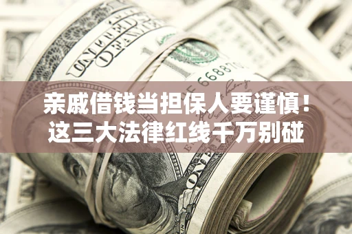 济南亲戚借钱当担保人要谨慎！这三大法律红线千万别碰