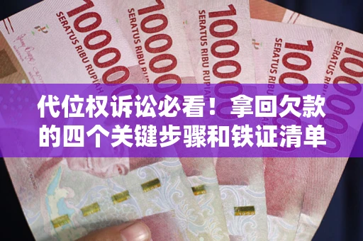 济南代位权诉讼必看!拿回欠款的四个关键步骤和铁证清单 济南代位权诉讼必看!拿回欠款的四个关键步骤和铁证清单
