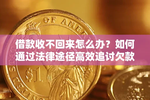 济南借款收不回来怎么办?如何通过法律途径高效追讨欠款? 济南借款收不回来怎么办?如何通过法律途径高效追讨欠款?
