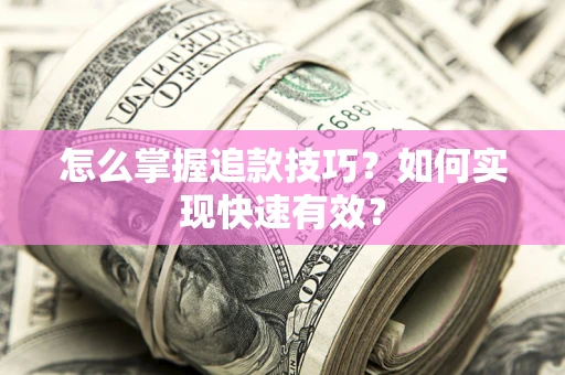 济南怎么掌握追款技巧？如何实现快速有效？
