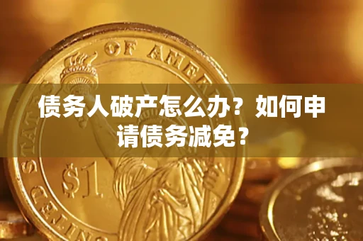 济南债务人破产怎么办？如何申请债务减免？