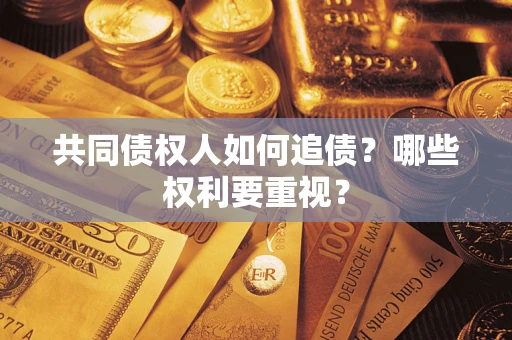 济南共同债权人如何追债？哪些权利要重视？
