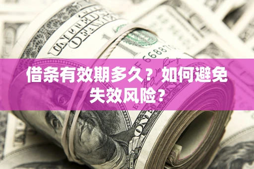 济南借条有效期多久？如何避免失效风险？