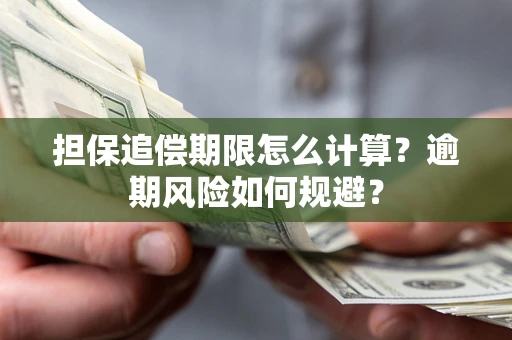 济南担保追偿期限怎么计算？逾期风险如何规避？