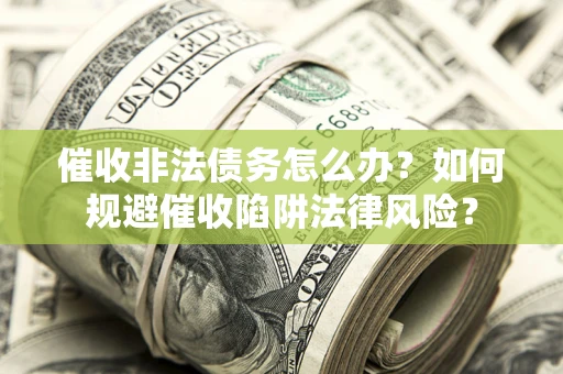 济南催收非法债务怎么办？如何规避催收陷阱法律风险？