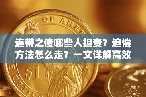 济南连带之债哪些人担责？追偿方法怎么走？一文详解高效维权流程