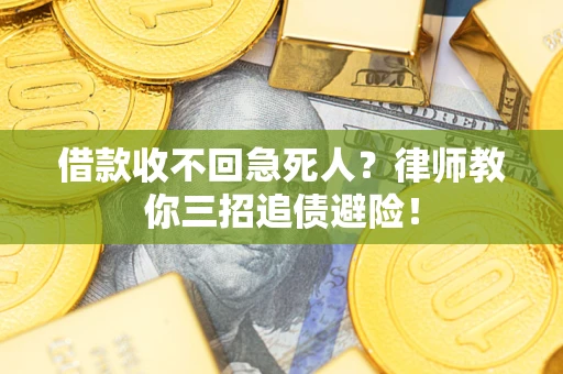 济南借款收不回急死人？律师教你三招追债避险！