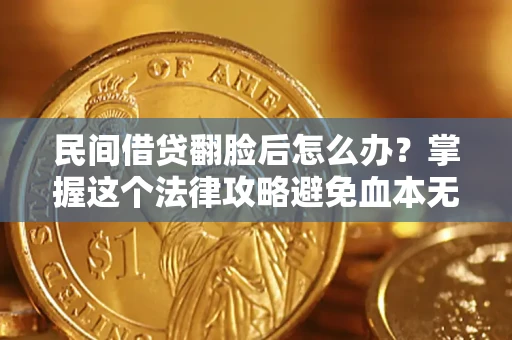 济南民间借贷翻脸后怎么办？掌握这个法律攻略避免血本无归