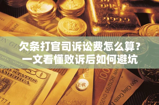 济南欠条打官司诉讼费怎么算？一文看懂败诉后如何避坑
