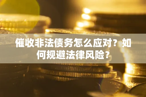 济南催收非法债务怎么应对？如何规避法律风险？