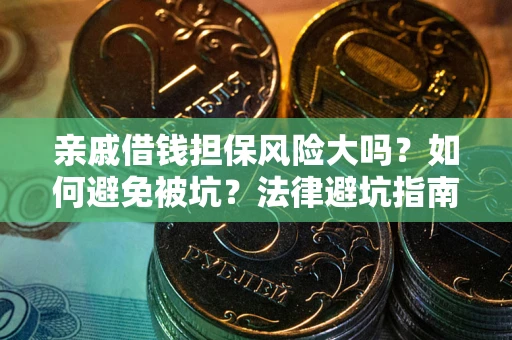 济南亲戚借钱担保风险大吗？如何避免被坑？法律避坑指南
