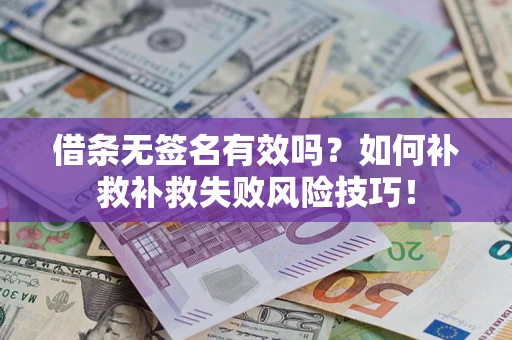 济南借条无签名有效吗？如何补救补救失败风险技巧！