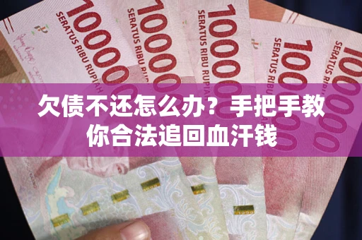 济南欠债不还怎么办?手把手教你合法追回血汗钱 济南欠债不还怎么办?手把手教你合法追回血汗钱
