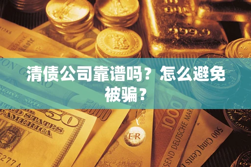 济南清债公司靠谱吗？怎么避免被骗？