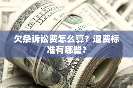 济南欠条诉讼费怎么算？退费标准有哪些？