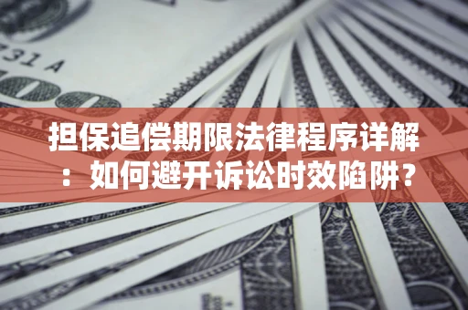 济南担保追偿期限法律程序详解：如何避开诉讼时效陷阱？