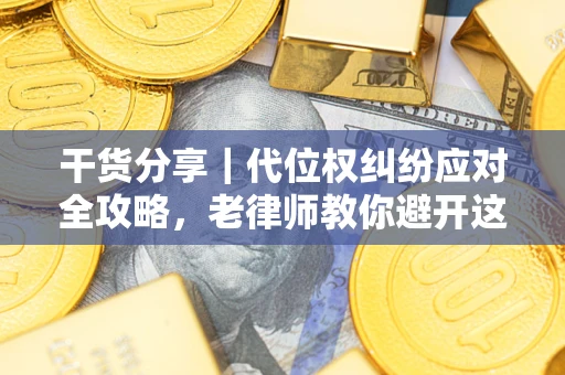 济南干货分享｜代位权纠纷应对全攻略，老律师教你避开这5大雷区