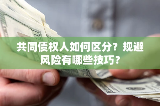 济南共同债权人如何区分？规避风险有哪些技巧？