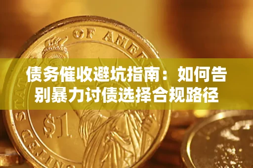 济南债务催收避坑指南：如何告别暴力讨债选择合规路径