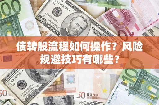 济南债转股流程如何操作？风险规避技巧有哪些？