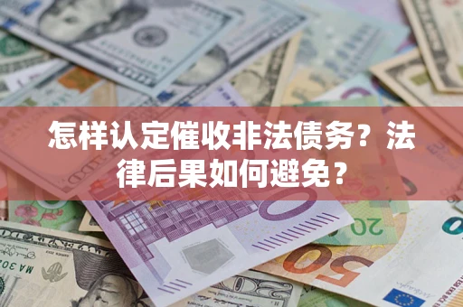 济南怎样认定催收非法债务？法律后果如何避免？