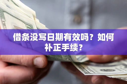 济南借条没写日期有效吗？如何补正手续？