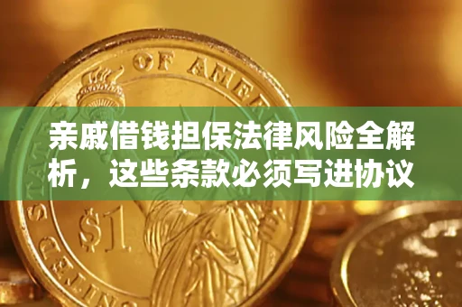 济南亲戚借钱担保法律风险全解析，这些条款必须写进协议