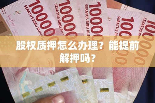 济南股权质押怎么办理？能提前解押吗？