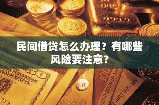 济南民间借贷怎么办理？有哪些风险要注意？