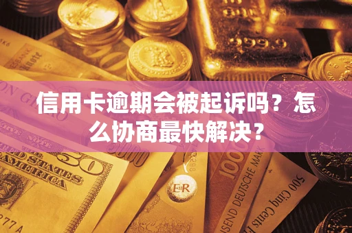 济南信用卡逾期会被起诉吗？怎么协商最快解决？