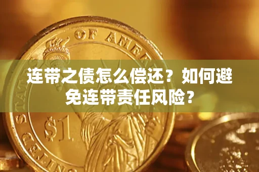 济南连带之债怎么偿还？如何避免连带责任风险？