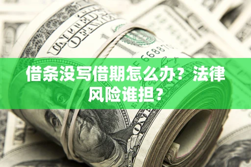 济南借条没写借期怎么办？法律风险谁担？